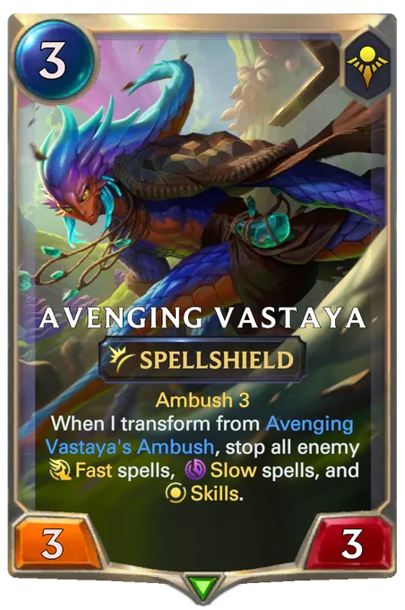 Avenging Vastaya. Ambush 3 When I transform from Avenging Vastaya's Ambush, stop all enemy Fast spells, Slow spells, and Skills.