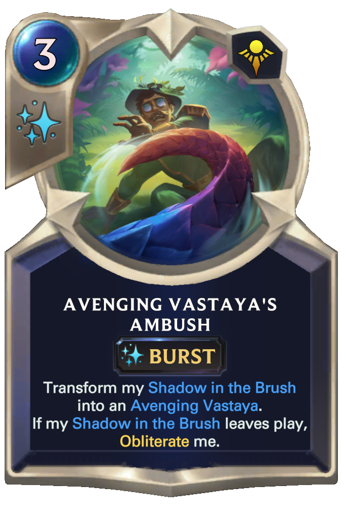 Avenging Vastaya's Ambush. Transform my Shadow in the Brush into an Avenging Vastaya. If my Shadow in the Brush leaves play, Obliterate me.
