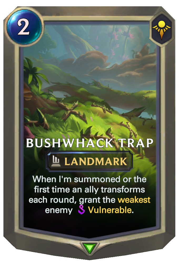 Bushwhack Trap. When I'm summoned or the first time an ally transforms each round, grant the weakest enemy Vulnerable.