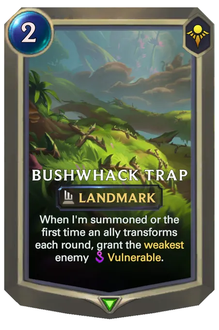 Bushwhack Trap. When I'm summoned or the first time an ally transforms each round, grant the weakest enemy Vulnerable.