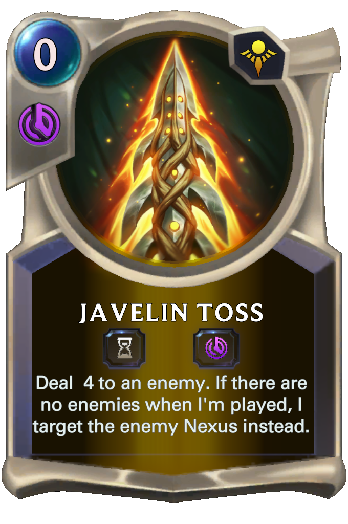 Javelin Toss. Deal 4 to an enemy. If there are no enemies when I'm played, I target the enemy Nexus instead.