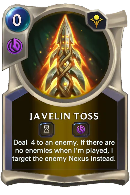 Javelin Toss. Deal 4 to an enemy. If there are no enemies when I'm played, I target the enemy Nexus instead.