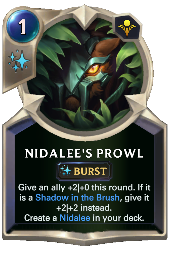 Nidalee's Prowl. Give an ally +2|+0 this round. If it is a Shadow in the Brush, give it +2|+2 instead. Create a Nidalee in your deck.