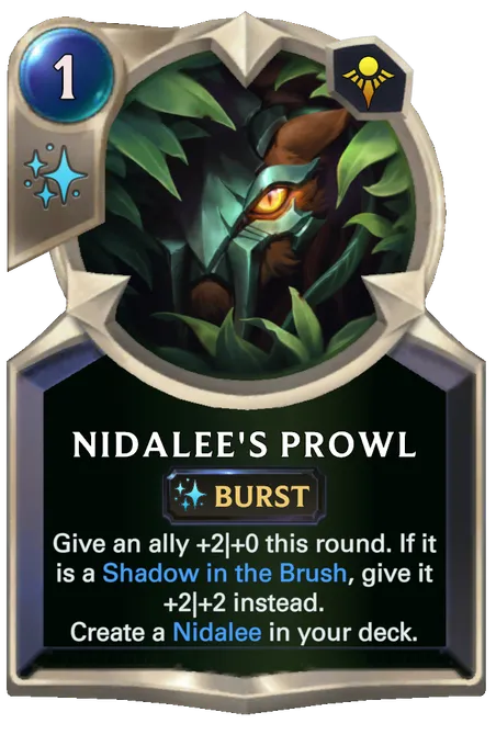 Nidalee's Prowl. Give an ally +2|+0 this round. If it is a Shadow in the Brush, give it +2|+2 instead. Create a Nidalee in your deck.