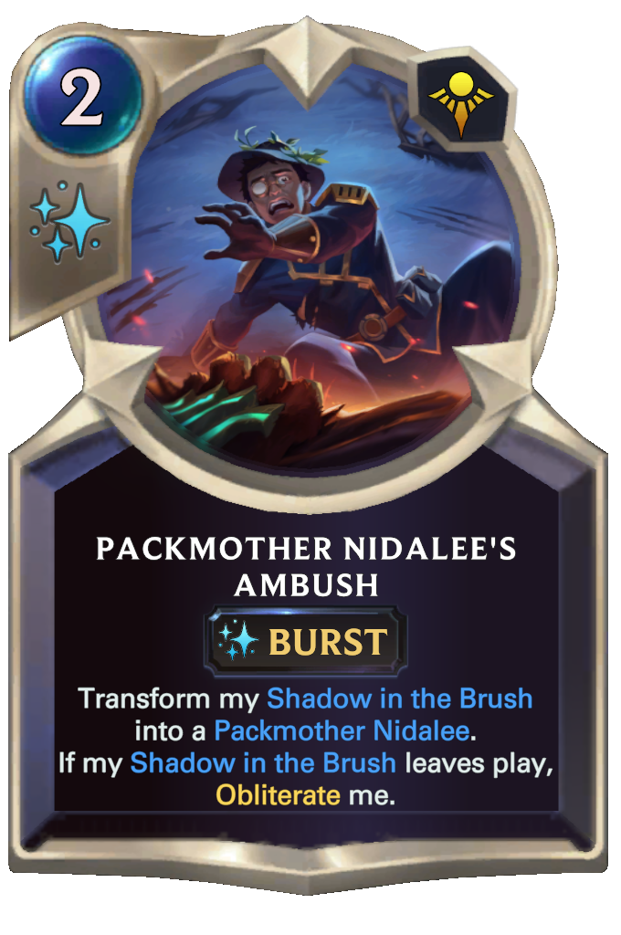 Packmother Nidalee's Ambush. Transform my Shadow in the Brush into a Packmother Nidalee. If my Shadow in the Brush leaves play, Obliterate me.