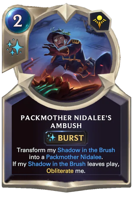 Packmother Nidalee's Ambush. Transform my Shadow in the Brush into a Packmother Nidalee. If my Shadow in the Brush leaves play, Obliterate me.