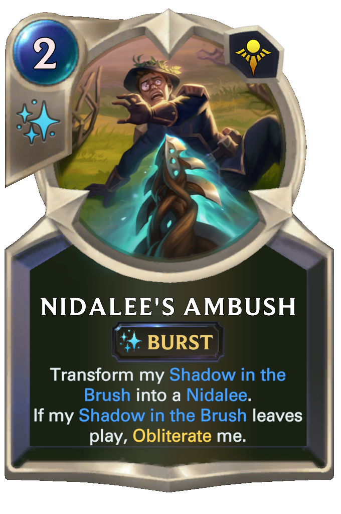 Nidalee's Ambush. Transform my Shadow in the Brush into a Nidalee. If my Shadow in the Brush leaves play, Obliterate me.