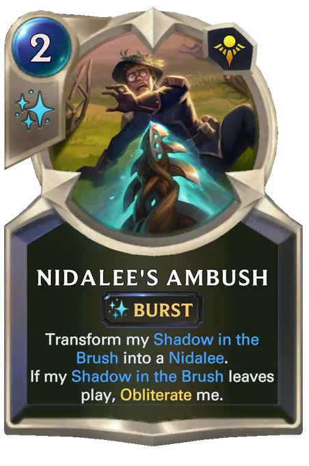 Nidalee's Ambush. Transform my Shadow in the Brush into a Nidalee. If my Shadow in the Brush leaves play, Obliterate me.