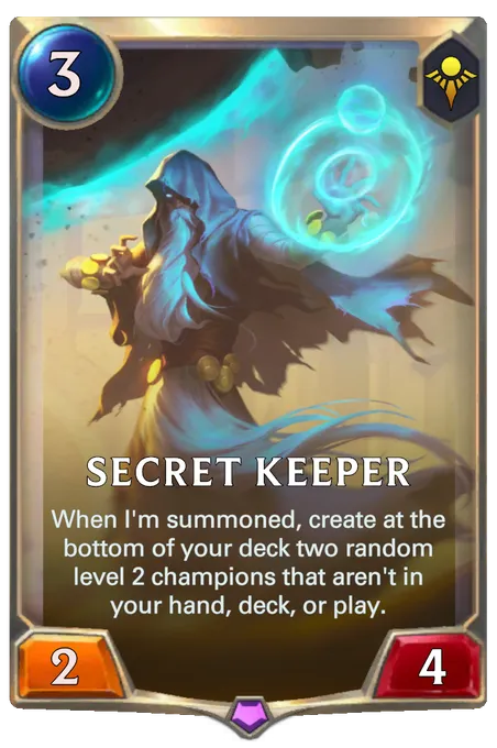Secret Keeper. When I'm summoned, create at the bottom of your deck two random level 2 champions that aren't in your hand, deck, or play.