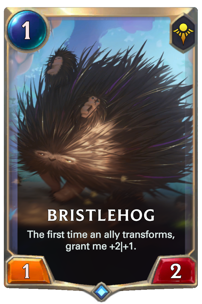 Bristlehog. The first time an ally transforms, grant me +2|+1.