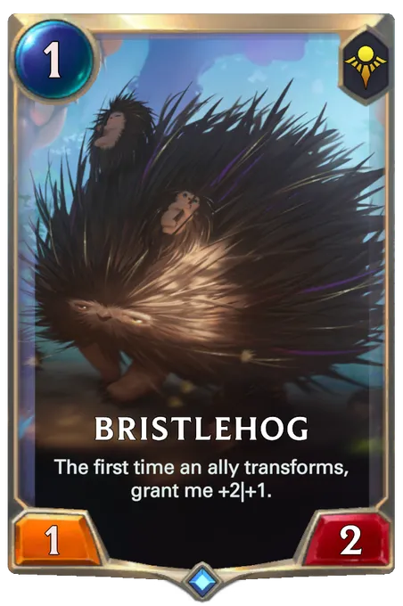 Bristlehog. The first time an ally transforms, grant me +2|+1.