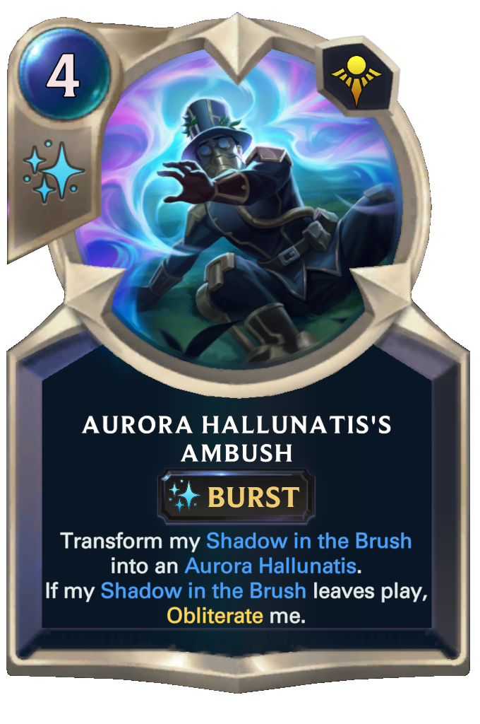 Aurora Hallunatis's Ambush. Transform my Shadow in the Brush into an Aurora Hallunatis. If my Shadow in the Brush leaves play, Obliterate me.