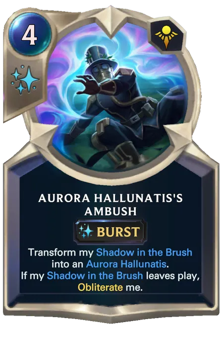 Aurora Hallunatis's Ambush. Transform my Shadow in the Brush into an Aurora Hallunatis. If my Shadow in the Brush leaves play, Obliterate me.