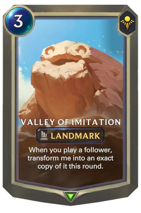 Valley of Imitation. When you play a follower, transform me into an exact copy of it this round.