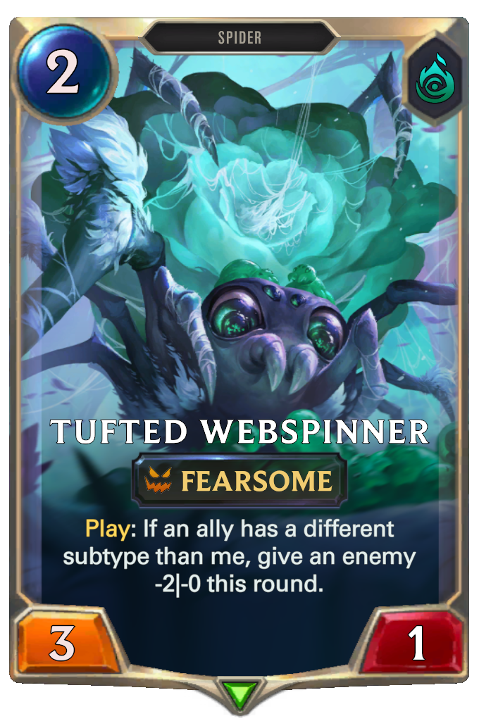 Tufted Webspinner. Play: If an ally has a different subtype than me, give an enemy -2|-0 this round.