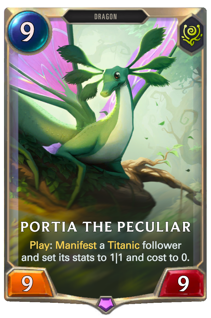 Portia the Peculiar. Play: Manifest a Titanic follower and set its stats to 1|1 and cost to 0.