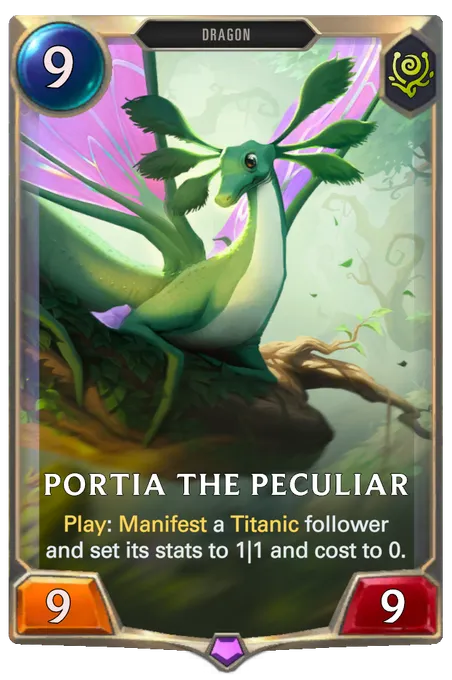 Portia the Peculiar. Play: Manifest a Titanic follower and set its stats to 1|1 and cost to 0.