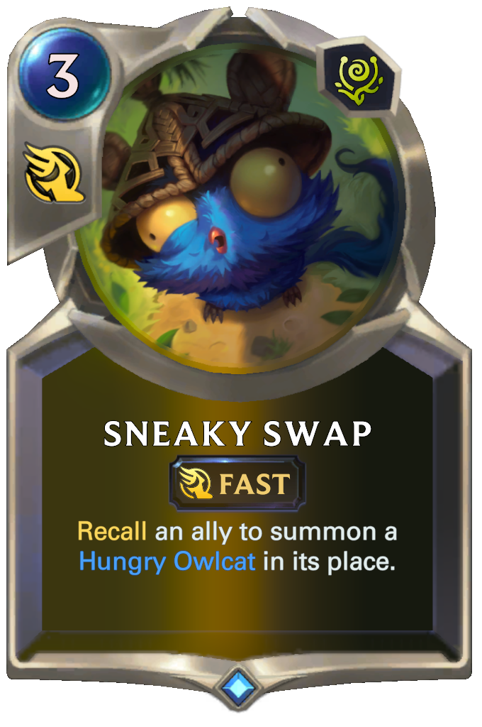 Sneaky Swap. Recall an ally to summon a Hungry Owlcat in its place.