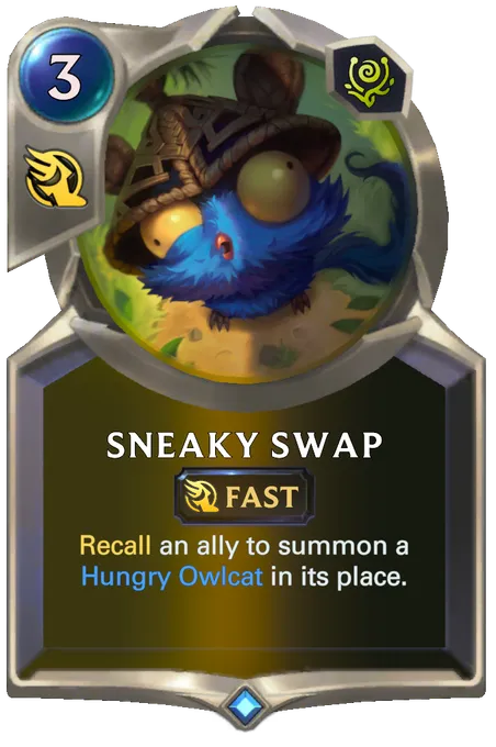 Sneaky Swap. Recall an ally to summon a Hungry Owlcat in its place.