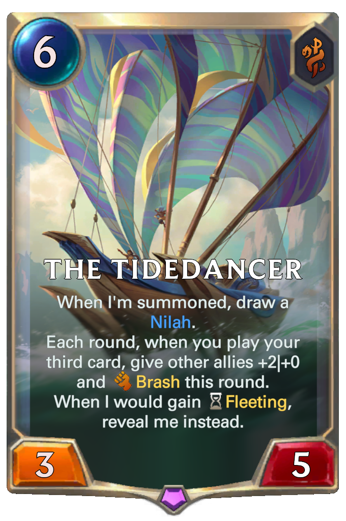 The Tidedancer. When I'm summoned, draw a Nilah. Each round, when you play your third card, give other allies +2|+0 and Brash this round. When I would gain Fleeting, reveal me instead.