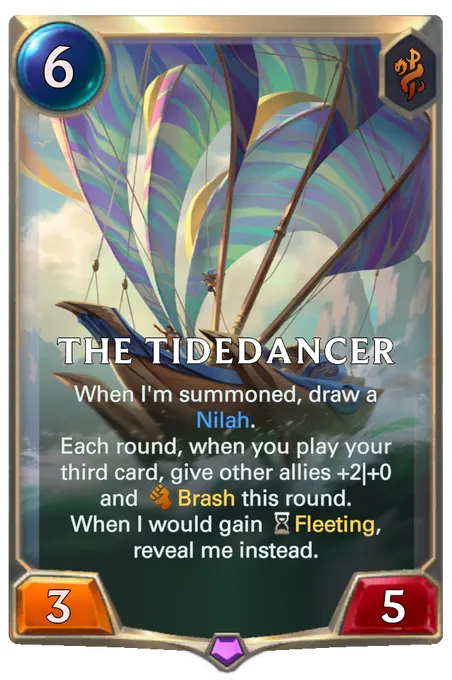The Tidedancer. When I'm summoned, draw a Nilah. Each round, when you play your third card, give other allies +2|+0 and Brash this round. When I would gain Fleeting, reveal me instead.