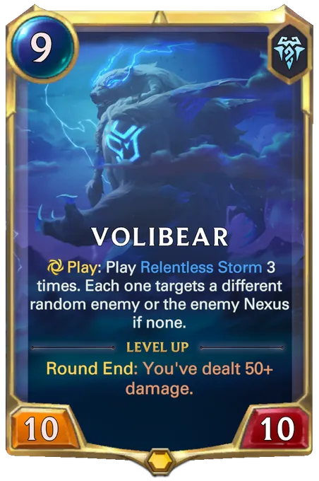 Volibear. Play: Play Relentless Storm 3 times. Each one targets a different random enemy or the enemy Nexus if none. Level up: Round End: You've dealt 50+ damage.