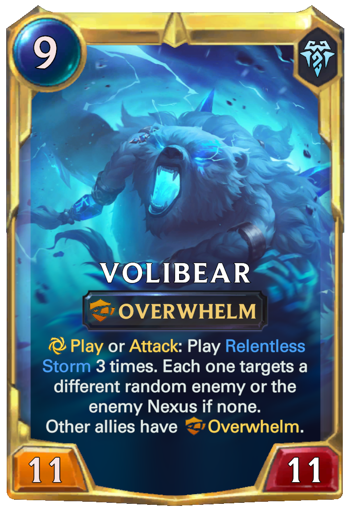 Volibear. Play or Attack: Play Relentless Storm 3 times. Each one targets a different random enemy or the enemy Nexus if none. Other allies have Overwhelm.