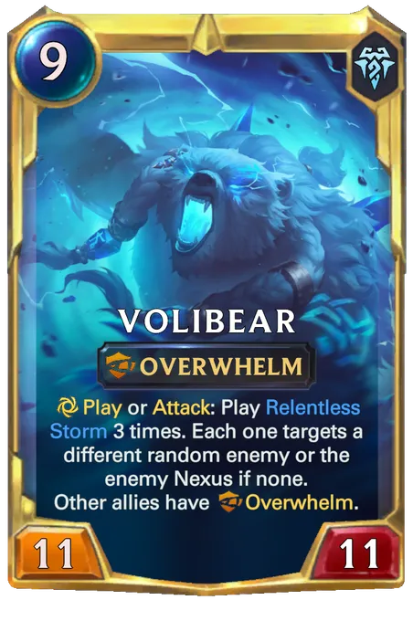 Volibear. Play or Attack: Play Relentless Storm 3 times. Each one targets a different random enemy or the enemy Nexus if none. Other allies have Overwhelm.