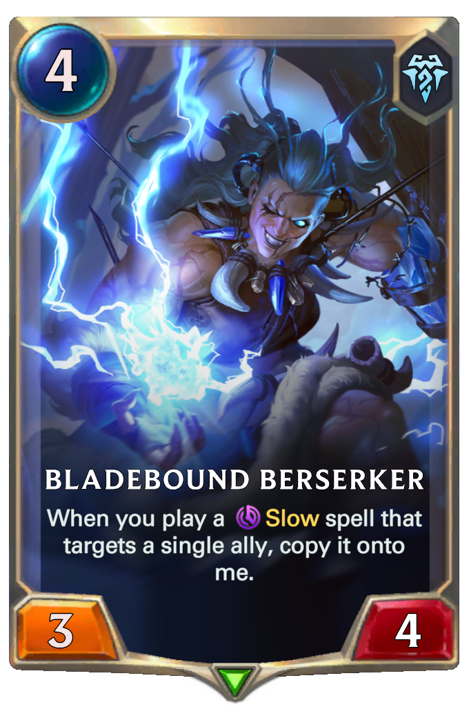 Bladebound Berserker. When you play a Slow spell that targets a single ally, copy it onto me.