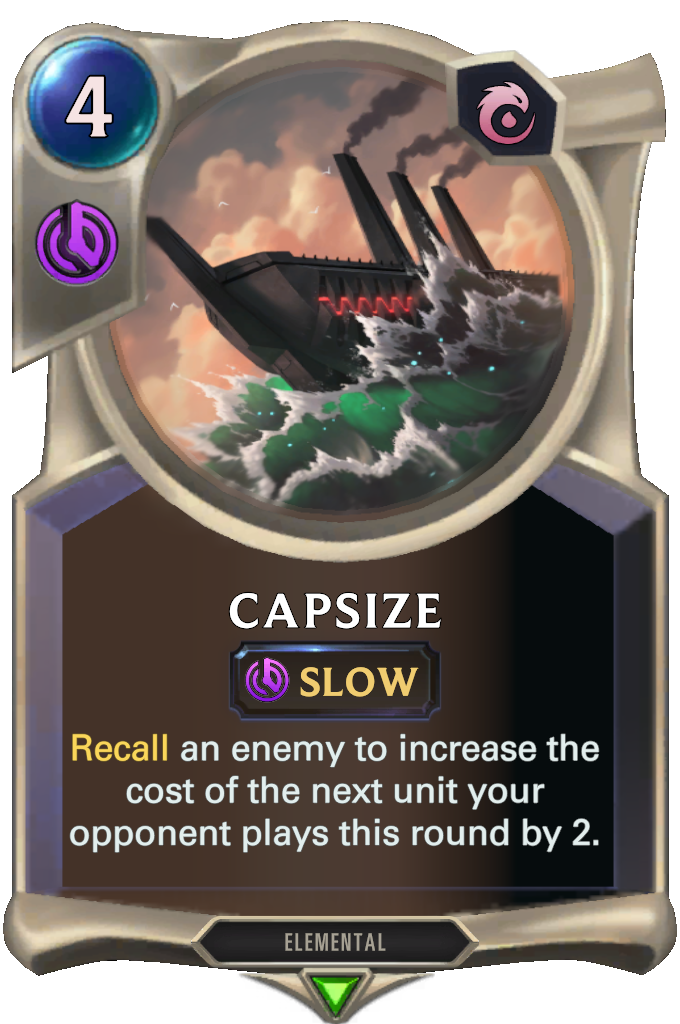 Capsize. Recall an enemy to increase the cost of the next unit your opponent plays this round by 2.
