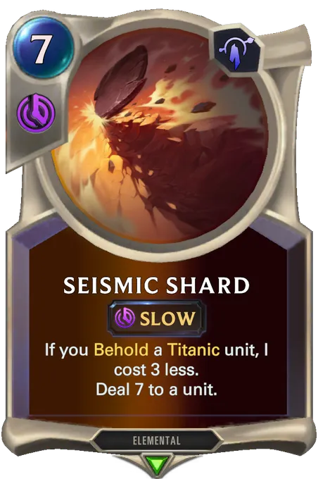 Seismic Shard. If you Behold a Titanic unit, I cost 3 less. Deal 7 to a unit.