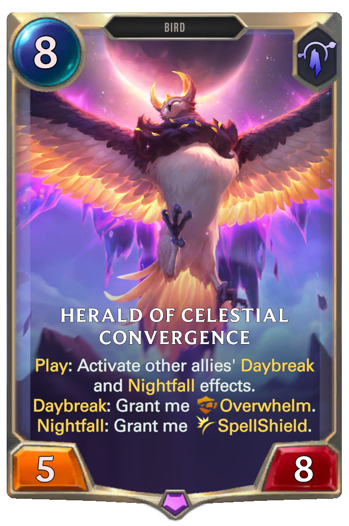 Herald of Celestial Convergence. Play: Activate other allies' Daybreak and Nightfall effects. Daybreak: Grant me Overwhelm. Nightfall: Grant me SpellShield.