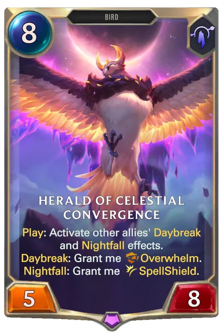 Herald of Celestial Convergence. Play: Activate other allies' Daybreak and Nightfall effects. Daybreak: Grant me Overwhelm. Nightfall: Grant me SpellShield.