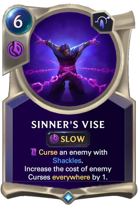 Sinner's Vise. Curse an enemy with Shackles. Increase the cost of enemy Curses everywhere by 1.