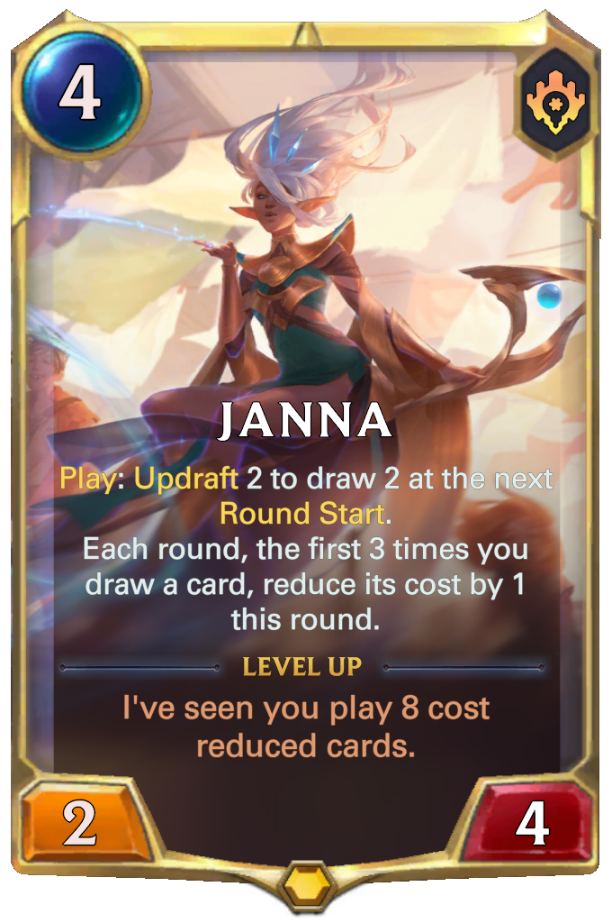 Janna. Play: Updraft 2 to draw 2 at the next Round Start. Each round, the first 3 times you draw a card, reduce its cost by 1 this round. Level up: I've seen you play 8 cost reduced cards.