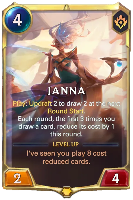 Janna. Play: Updraft 2 to draw 2 at the next Round Start. Each round, the first 3 times you draw a card, reduce its cost by 1 this round. Level up: I've seen you play 8 cost reduced cards.