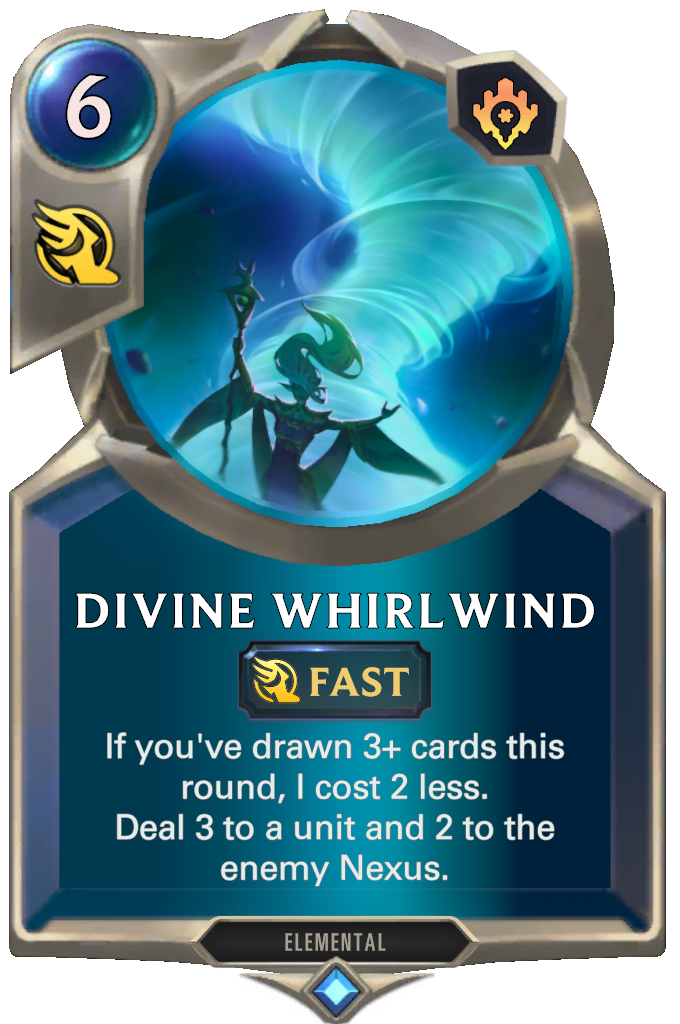 Divine Whirlwind. If you've drawn 3+ cards this round, I cost 2 less. Deal 3 to a unit and 2 to the enemy Nexus.
