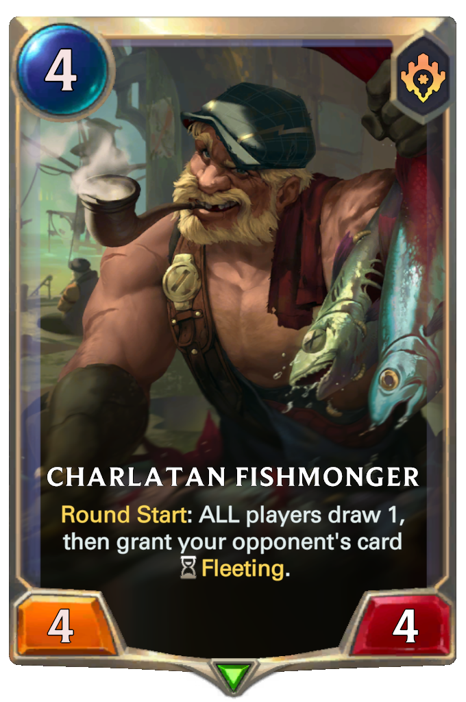 Charlatan Fishmonger. Round Start: ALL players draw 1, then grant your opponent's card Fleeting.