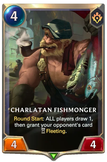 Charlatan Fishmonger. Round Start: ALL players draw 1, then grant your opponent's card Fleeting.