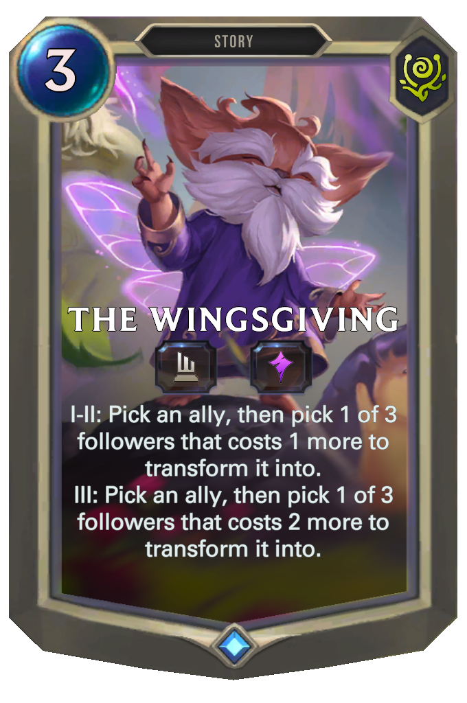 The Wingsgiving. I-II: Pick an ally, then pick 1 of 3 followers that costs 1 more to transform it into. III: Pick an ally, then pick 1 of 3 followers that costs 2 more to transform it into.