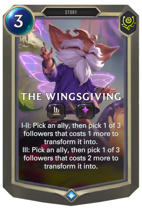 The Wingsgiving. I-II: Pick an ally, then pick 1 of 3 followers that costs 1 more to transform it into. III: Pick an ally, then pick 1 of 3 followers that costs 2 more to transform it into.