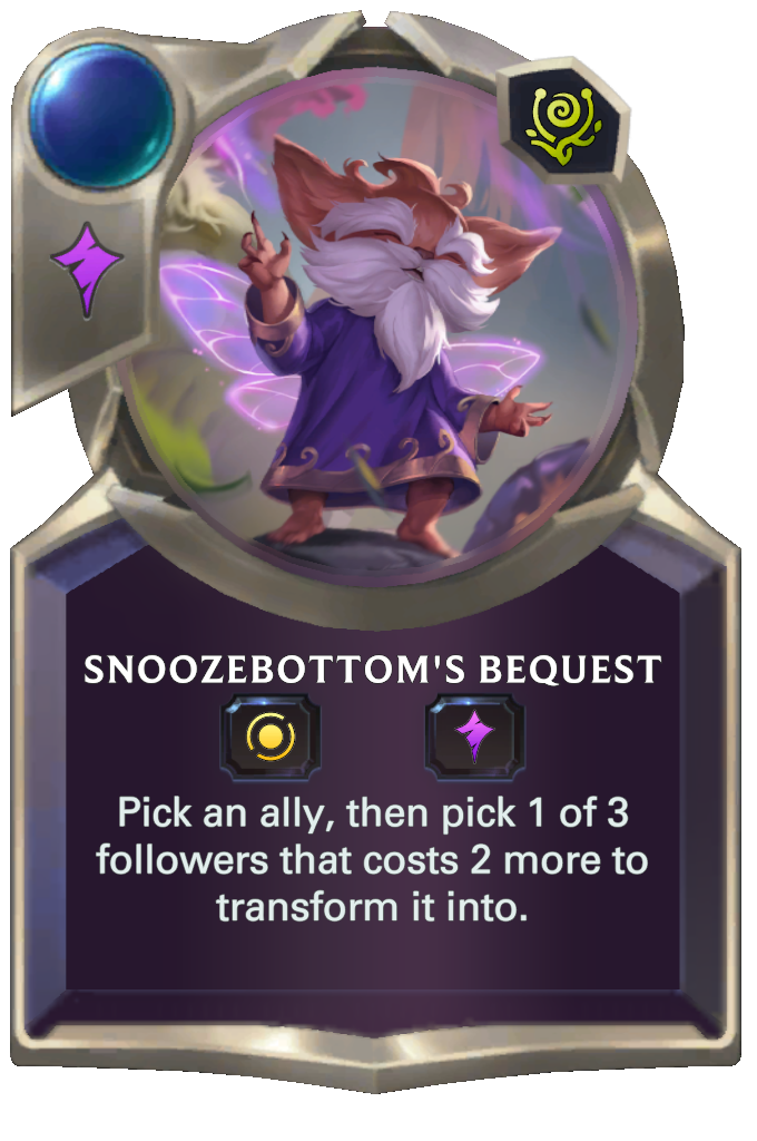 Snoozebottom's Bequest. Pick an ally, then pick 1 of 3 followers that costs 2 more to transform it into.