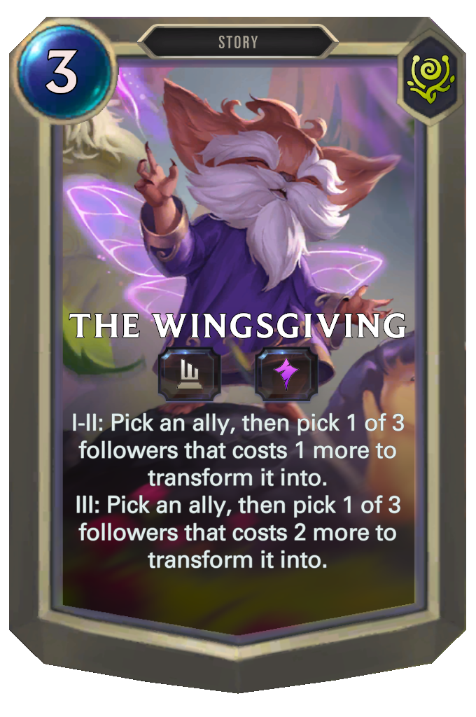 The Wingsgiving. I-II: Pick an ally, then pick 1 of 3 followers that costs 1 more to transform it into. III: Pick an ally, then pick 1 of 3 followers that costs 2 more to transform it into.