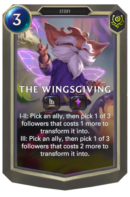 The Wingsgiving. I-II: Pick an ally, then pick 1 of 3 followers that costs 1 more to transform it into. III: Pick an ally, then pick 1 of 3 followers that costs 2 more to transform it into.