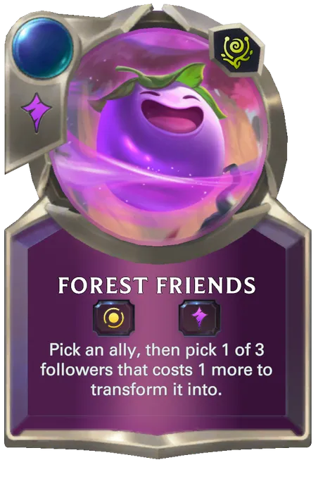 Forest Friends. Pick an ally, then pick 1 of 3 followers that costs 1 more to transform it into.