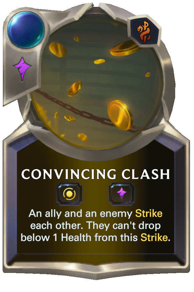 Convincing Clash. An ally and an enemy Strike each other. They can't drop below 1 Health from this Strike.