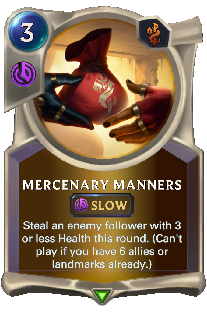 Mercenary Manners. Steal an enemy follower with 3 or less Health this round. (Can't play if you have 6 allies or landmarks already.)