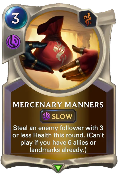 Mercenary Manners. Steal an enemy follower with 3 or less Health this round. (Can't play if you have 6 allies or landmarks already.)