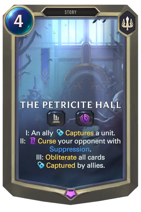 The Petricite Hall. I: An ally Captures a unit. II: Curse your opponent with Suppression. III: Obliterate all cards Captured by allies.