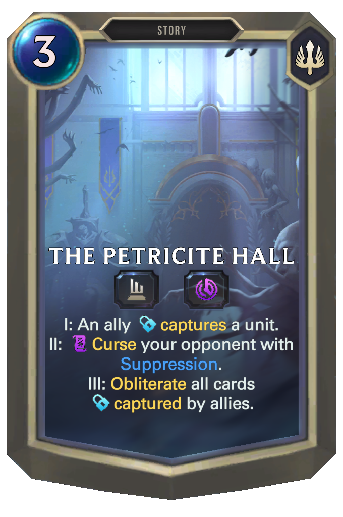 The Petricite Hall. I: An ally captures a unit. II: Curse your opponent with Suppression. III: Obliterate all cards captured by allies.
